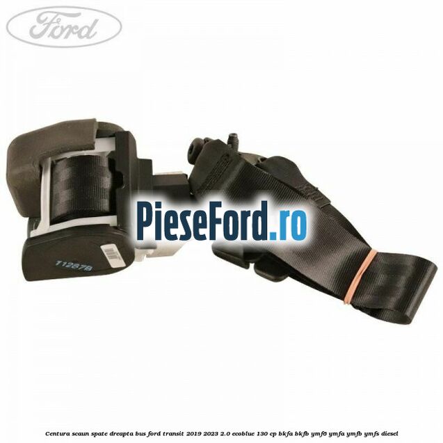 Centura scaun spate dreapta BUS Ford Transit 2019-2023 2.0 EcoBlue 130 cp BKFA, BKFB, YMF6, YMFA, YMFB, YMFS diesel