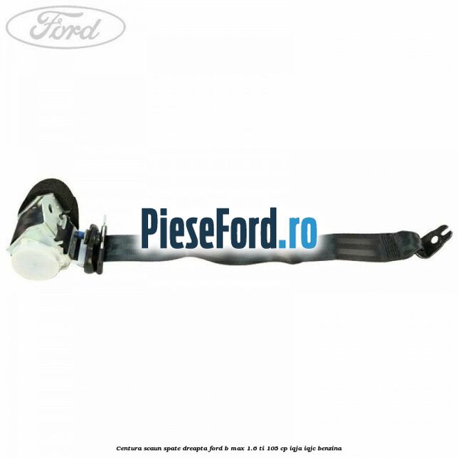 Centura scaun spate dreapta Ford B-Max 1.6 Ti 105 cp IQJA, IQJC benzina