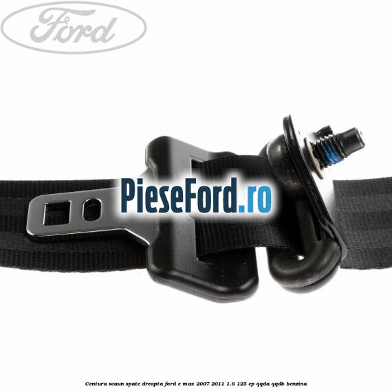 Centura scaun spate dreapta Ford C-Max 2007-2011 1.8 125 cp Centura scaun spate dreapta Ford C-Max 2007-2011 1.8 125 cp QQDA, QQDB benzina