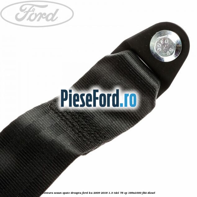 Centura scaun spate dreapta Ford Ka 2009-2016 1.3 TDCi 75 cp 169A1000, FD4 diesel