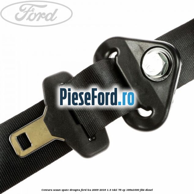 Centura scaun spate dreapta Ford Ka 2009-2016 1.3 TDCi 75 cp 169A1000, FD4 diesel