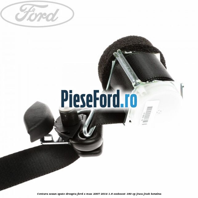 Centura scaun spate dreapta Ford S-Max 2007-2014 1.6 EcoBoost 160 cp JTWA, JTWB benzina