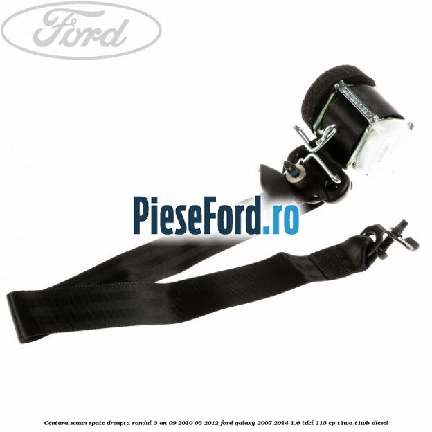 Centura scaun spate dreapta randul 3 an 09/2010-05/2012 Ford Galaxy 2007-2014 1.6 TDCi 115 cp