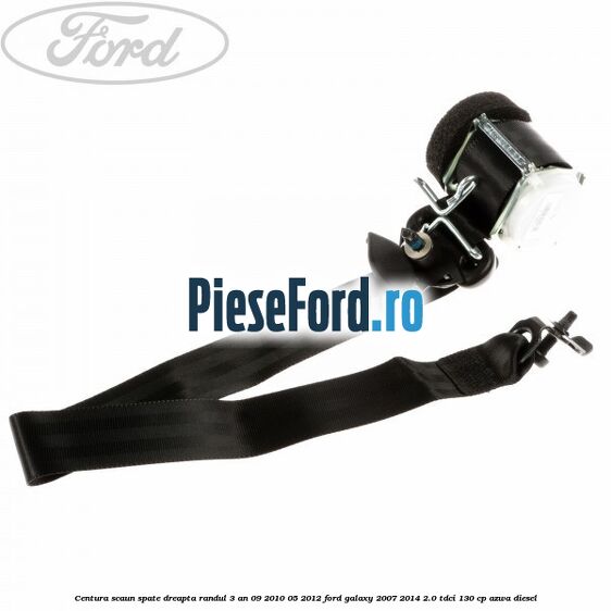 Centura scaun spate dreapta randul 3 an 09/2010-05/2012 Ford Galaxy 2007-2014 2.0 TDCi 130 cp AZWA diesel