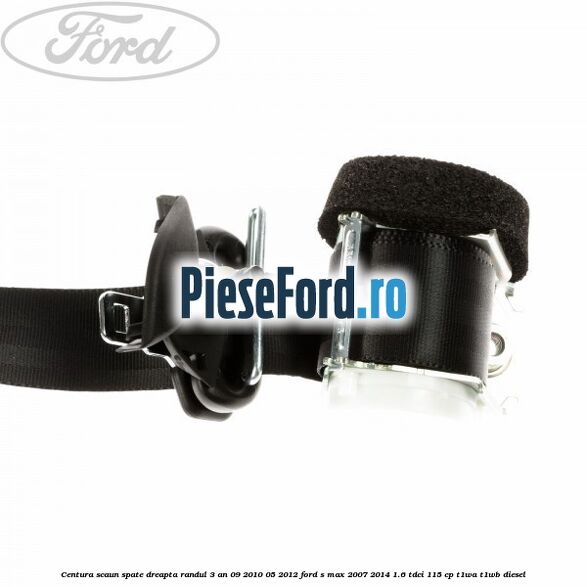 Centura scaun spate dreapta randul 3 an 09/2010-05/2012 Ford S-Max 2007-2014 1.6 TDCi 115 cp T1WA, T1WB diesel