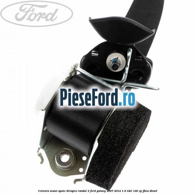 Centura scaun spate dreapta randul 3 Ford Galaxy 2007-2014 1.8 TDCi 100 cp FFWA diesel