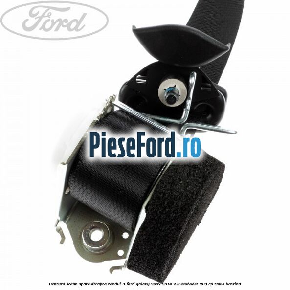 Centura scaun spate dreapta randul 3 Ford Galaxy 2007-2014 2.0 EcoBoost 203 cp Centura scaun spate dreapta randul 3 Ford Galaxy 2007-2014 2.0 EcoBoost 203 cp TNWA benzina