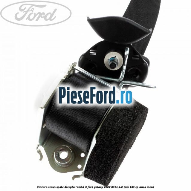 Centura scaun spate dreapta randul 3 Ford Galaxy 2007-2014 2.0 TDCi 130 cp AZWA diesel
