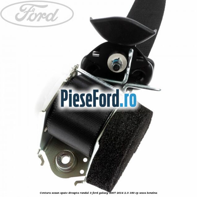 Centura scaun spate dreapta randul 3 Ford Galaxy 2007-2014 2.3 160 cp SEWA benzina
