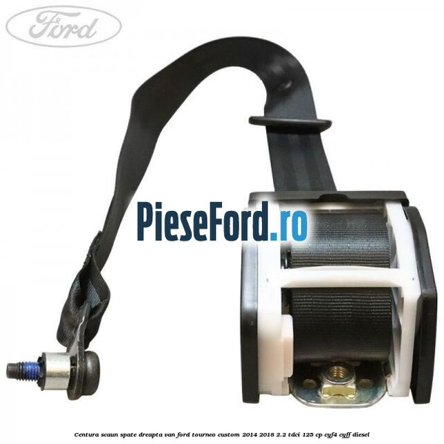 Centura scaun spate dreapta VAN Ford Tourneo Custom 2014-2018 2.2 TDCi 125 cp CYF4, CYFF diesel