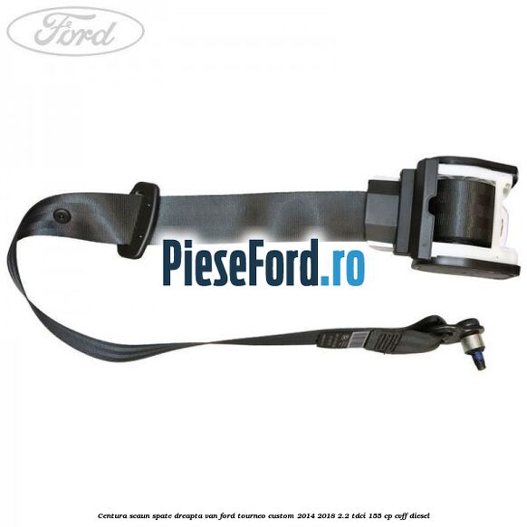 Centura scaun spate dreapta VAN Ford Tourneo Custom 2014-2018 2.2 TDCi 155 cp CVFF diesel