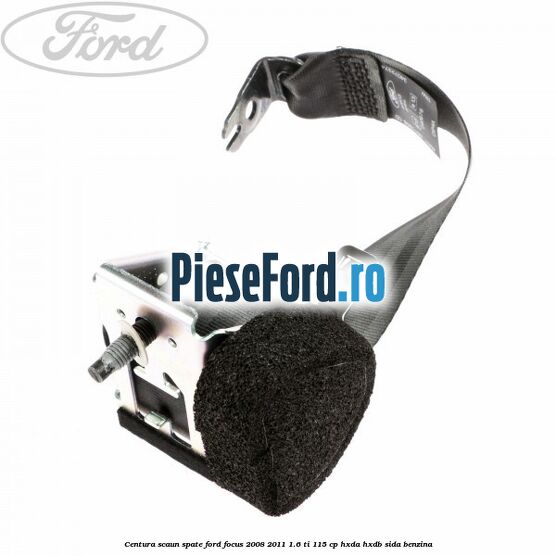 Centura scaun spate Ford Focus 2008-2011 1.6 Ti 115 cp Centura scaun spate Ford Focus 2008-2011 1.6 Ti 115 cp HXDA, HXDB, SIDA benzina