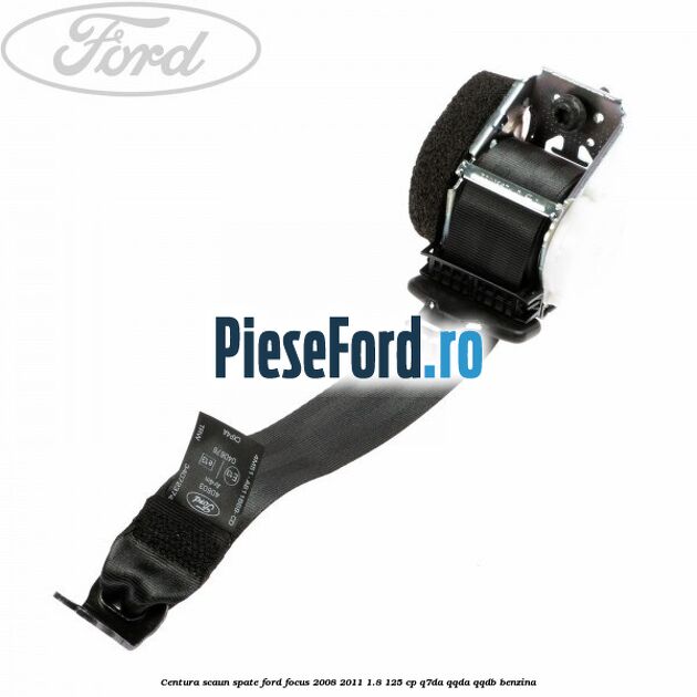 Centura scaun spate Ford Focus 2008-2011 1.8 125 cp Q7DA, QQDA, QQDB benzina