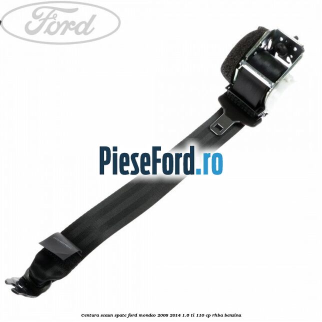 Centura scaun spate Ford Mondeo 2008-2014 1.6 Ti 110 cp RHBA benzina