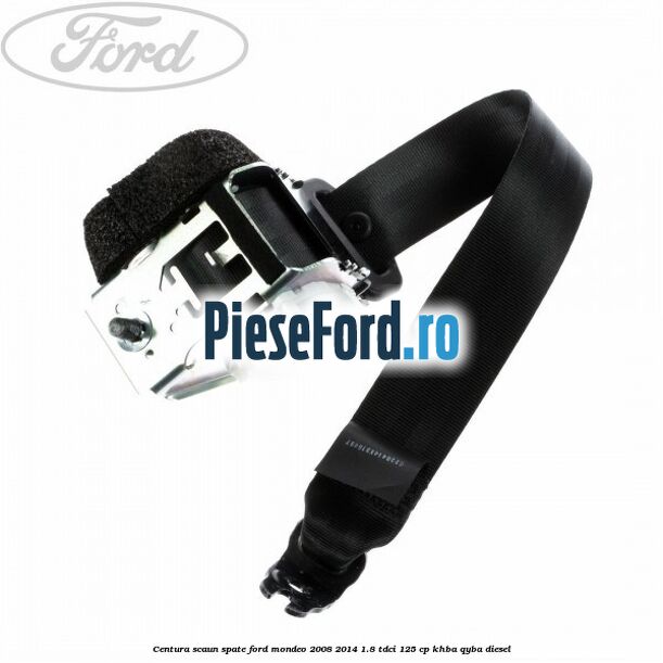 Centura scaun spate Ford Mondeo 2008-2014 1.8 TDCi 125 cp KHBA, QYBA diesel
