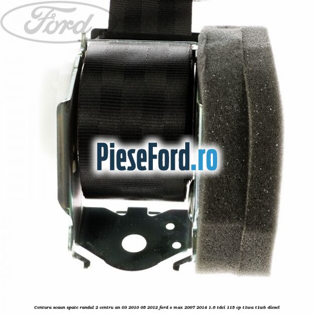 Centura scaun spate randul 2 centru an 03/2010-05/2012 Ford S-Max 2007-2014 1.6 TDCi 115 cp T1WA, T1WB diesel