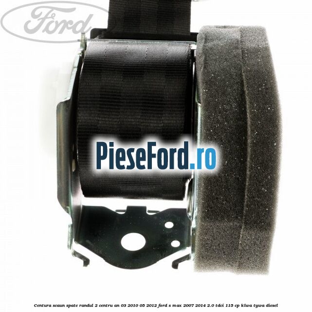 Centura scaun spate randul 2 centru an 03/2010-05/2012 Ford S-Max 2007-2014 2.0 TDCi 115 cp Centura scaun spate randul 2 centru an 03/2010-05/2012 Ford S-Max 2007-2014 2.0 TDCi 115 cp KLWA, TYWA diesel
