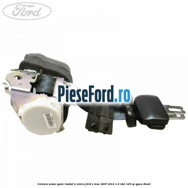 Centura scaun spate randul 2 centru Ford S-Max 2007-2014 1.8 TDCi 125 cp QYWA diesel