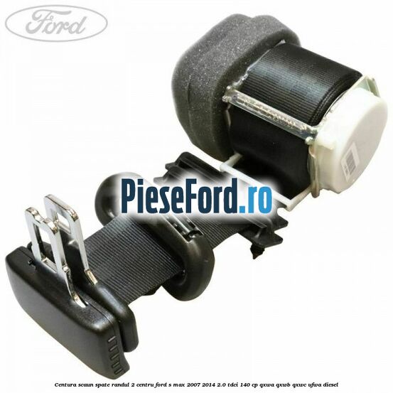 Centura scaun spate randul 2 centru Ford S-Max 2007-2014 2.0 TDCi 140 cp QXWA, QXWB, QXWC, UFWA diesel