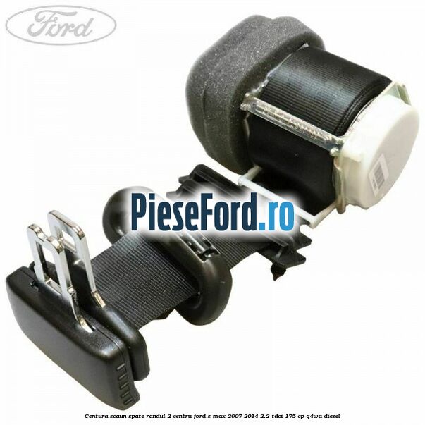 Centura scaun spate randul 2 centru Ford S-Max 2007-2014 2.2 TDCi 175 cp Q4WA diesel