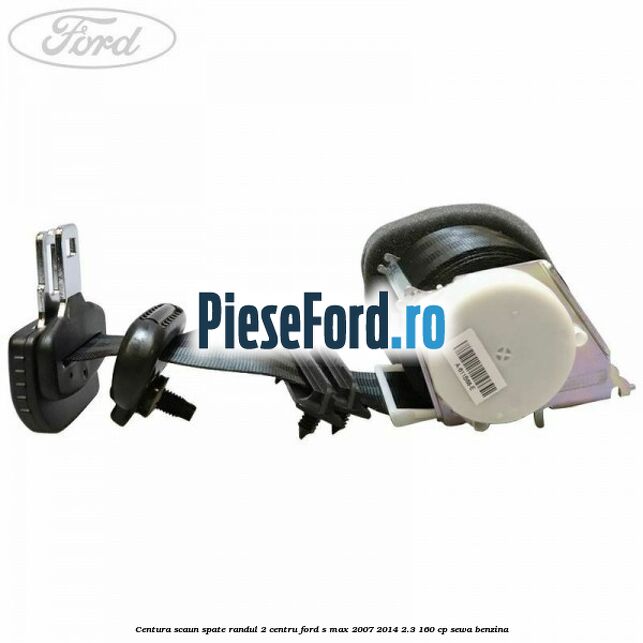 Centura scaun spate randul 2 centru Ford S-Max 2007-2014 2.3 160 cp SEWA benzina