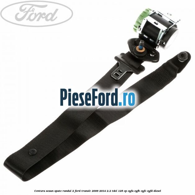 Centura scaun spate randul 2 Ford Transit 2006-2014 2.2 TDCi 125 cp CYFA, CYFB, CYFC, CYFD diesel