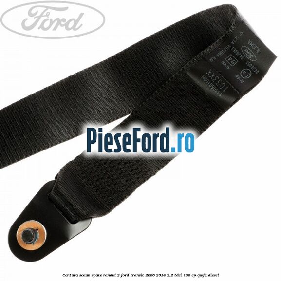 Centura scaun spate randul 2 Ford Transit 2006-2014 2.2 TDCi 130 cp QWFA diesel