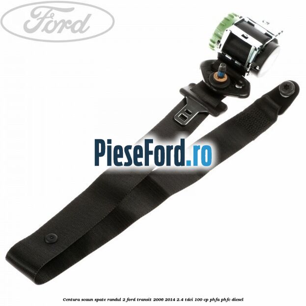 Centura scaun spate randul 2 Ford Transit 2006-2014 2.4 TDCi 100 cp PHFA, PHFC diesel