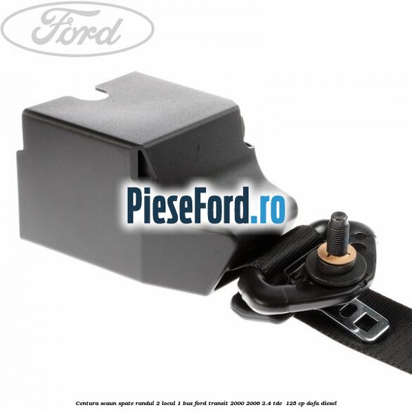 Centura scaun spate randul 2 locul 1 BUS Ford Transit 2000-2006 2.4 TDE  125 cp DOFA diesel