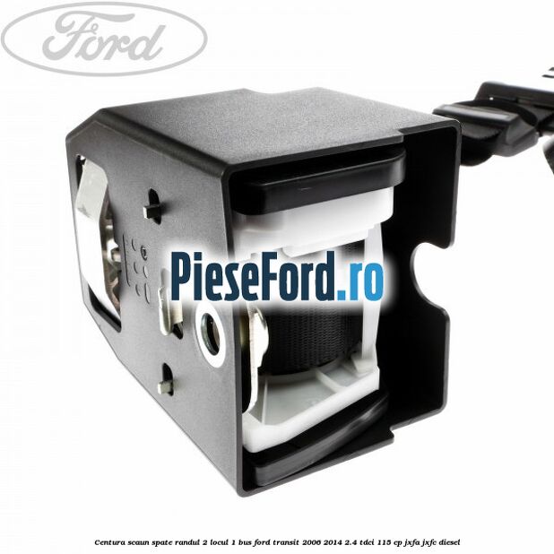 Centura scaun spate randul 2 locul 1 BUS Ford Transit 2006-2014 2.4 TDCi 115 cp JXFA, JXFC diesel
