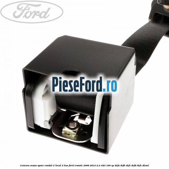Centura scaun spate randul 2 locul 2 BUS Ford Transit 2006-2014 2.2 TDCi 100 cp DRFA, DRFB, DRFC, DRFD, DRFE diesel