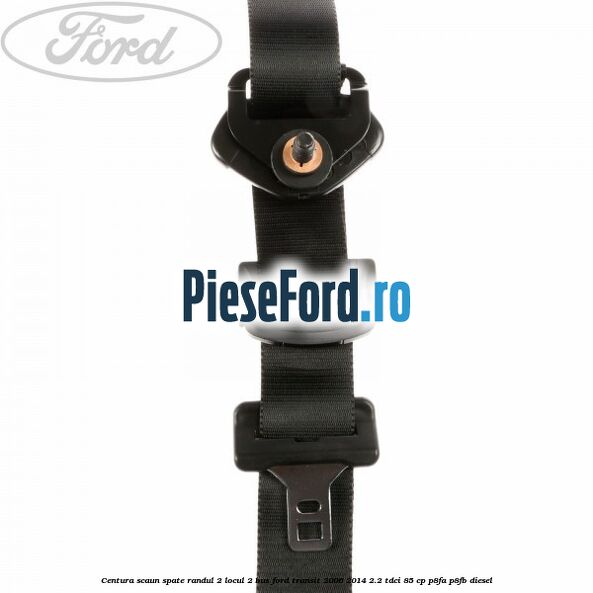 Centura scaun spate randul 2 locul 2 BUS Ford Transit 2006-2014 2.2 TDCi 85 cp P8FA, P8FB diesel