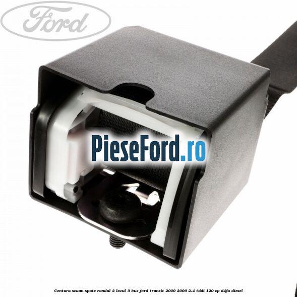 Centura scaun spate randul 2 locul 3 BUS Ford Transit 2000-2006 2.4 TDdi 120 cp D4FA diesel