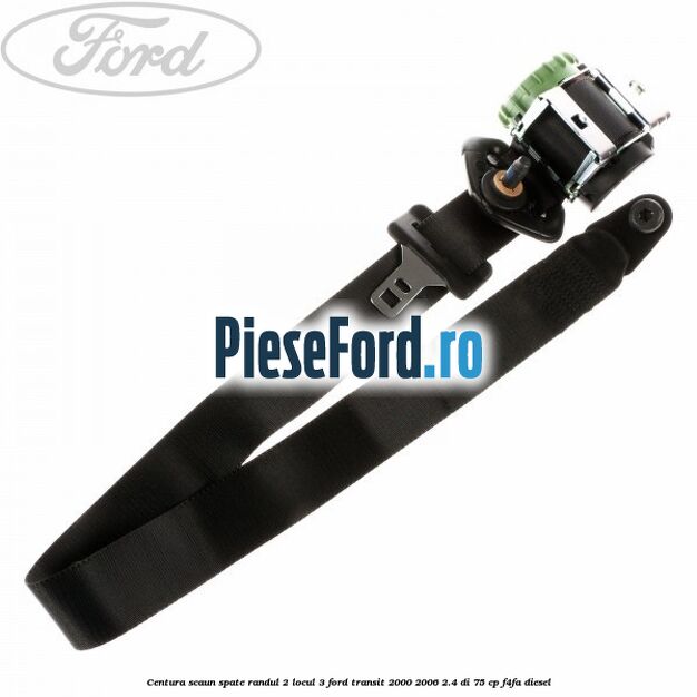 Centura scaun spate randul 2 locul 3 Ford Transit 2000-2006 2.4 DI 75 cp F4FA diesel
