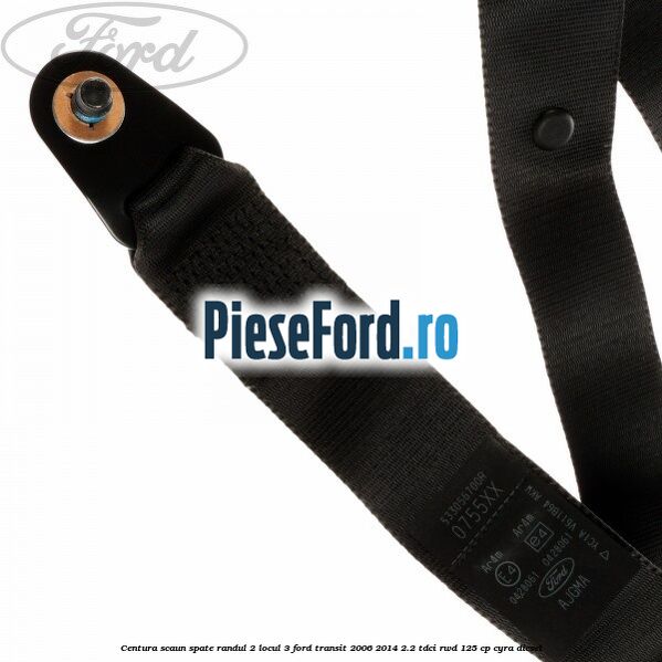 Centura scaun spate randul 2 locul 3 Ford Transit 2006-2014 2.2 TDCi RWD 125 cp CYRA diesel