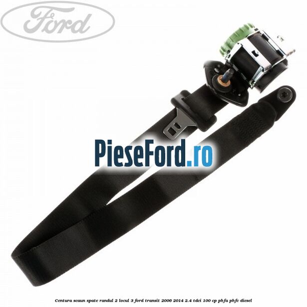Centura scaun spate randul 2 locul 3 Ford Transit 2006-2014 2.4 TDCi 100 cp PHFA, PHFC diesel