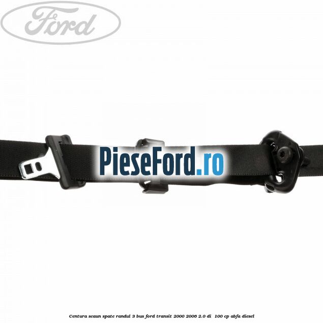 Centura scaun spate randul 3 BUS Ford Transit 2000-2006 2.0 DI  100 cp ABFA diesel