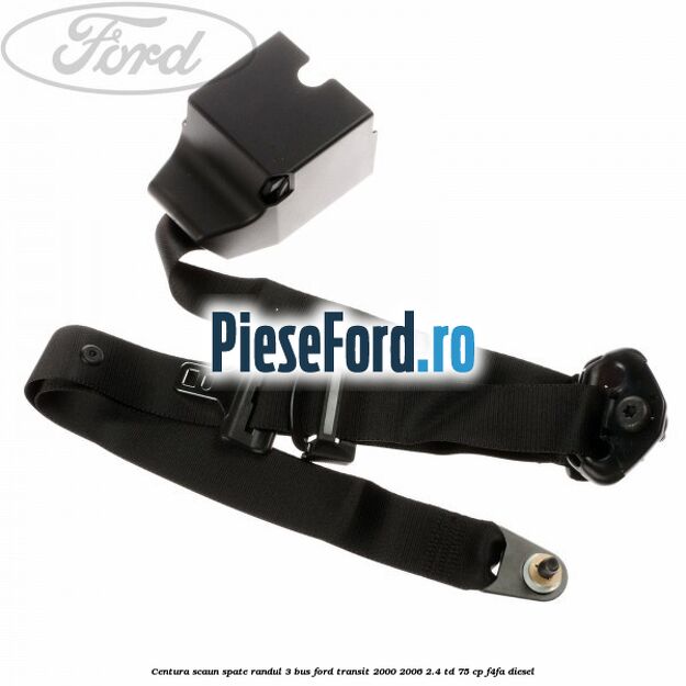 Centura scaun spate randul 3 BUS Ford Transit 2000-2006 2.4 TD 75 cp F4FA diesel