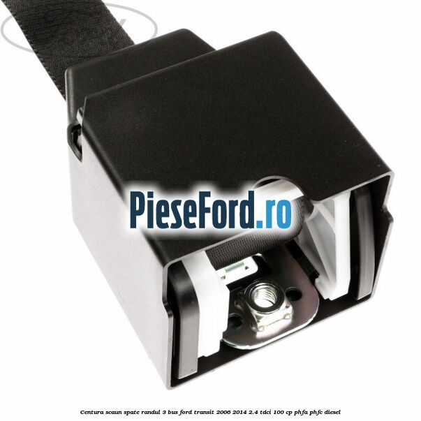Centura scaun spate randul 3 BUS Ford Transit 2006-2014 2.4 TDCi 100 cp PHFA, PHFC diesel