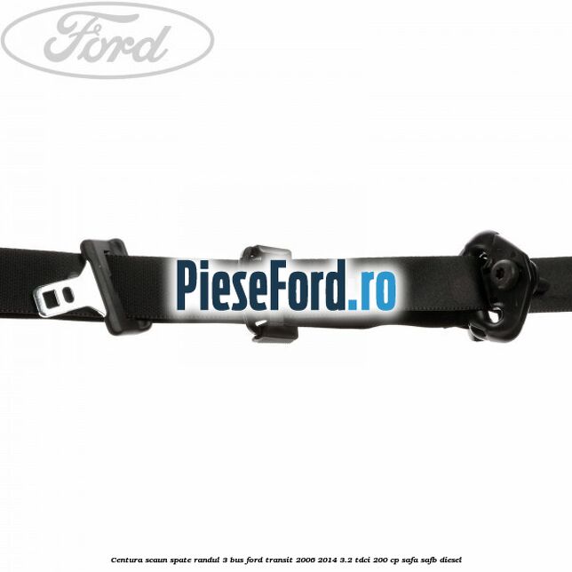Centura scaun spate randul 3 BUS Ford Transit 2006-2014 3.2 TDCi 200 cp SAFA, SAFB diesel
