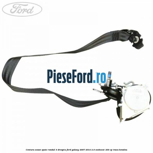 Centura scaun spate randul 3 dreapta Ford Galaxy 2007-2014 2.0 EcoBoost 203 cp Centura scaun spate randul 3 dreapta Ford Galaxy 2007-2014 2.0 EcoBoost 203 cp TNWA benzina