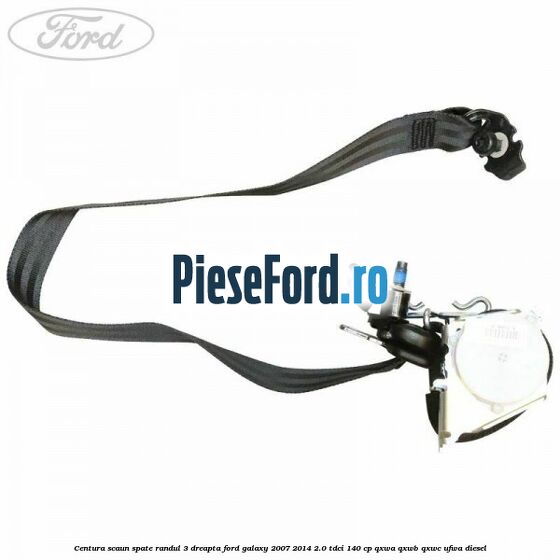 Centura scaun spate randul 3 dreapta Ford Galaxy 2007-2014 2.0 TDCi 140 cp QXWA, QXWB, QXWC, UFWA diesel