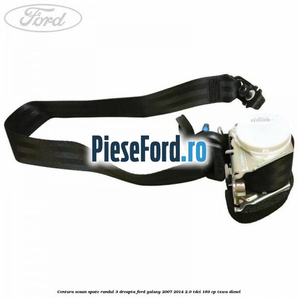 Centura scaun spate randul 3 dreapta Ford Galaxy 2007-2014 2.0 TDCi 163 cp TXWA diesel