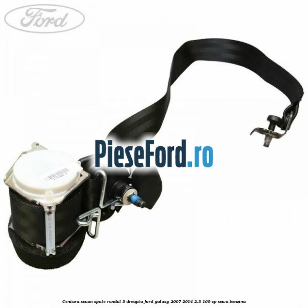 Centura scaun spate randul 3 dreapta Ford Galaxy 2007-2014 2.3 160 cp Centura scaun spate randul 3 dreapta Ford Galaxy 2007-2014 2.3 160 cp SEWA benzina