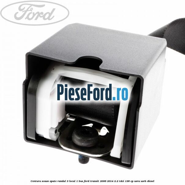 Centura scaun spate randul 3 locul 1 BUS Ford Transit 2006-2014 2.2 TDCi 136 cp USRA, USRB diesel