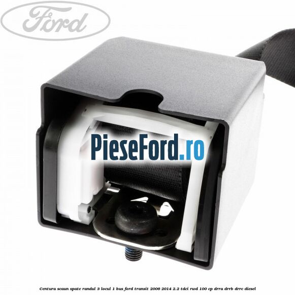 Centura scaun spate randul 3 locul 1 BUS Ford Transit 2006-2014 2.2 TDCi RWD 100 cp DRRA, DRRB, DRRC diesel