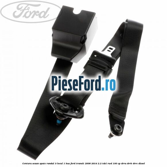 Centura scaun spate randul 3 locul 1 BUS Ford Transit 2006-2014 2.2 TDCi RWD 100 cp DRRA, DRRB, DRRC diesel