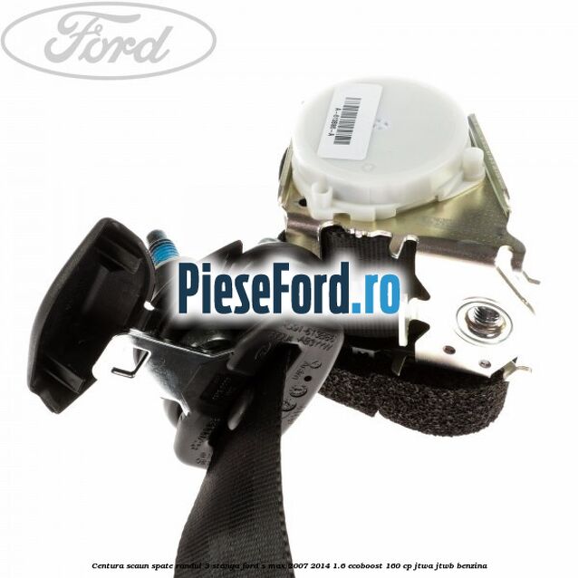 Centura scaun spate randul 3 stanga Ford S-Max 2007-2014 1.6 EcoBoost 160 cp JTWA, JTWB benzina