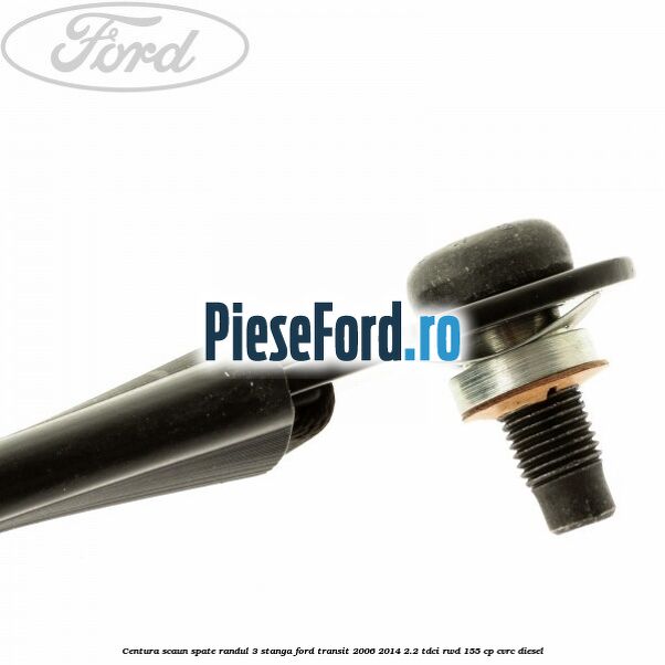 Centura scaun spate randul 3 stanga Ford Transit 2006-2014 2.2 TDCi RWD 155 cp CVRC diesel