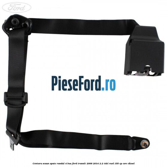 Centura scaun spate randul 4 BUS Ford Transit 2006-2014 2.2 TDCi RWD 155 cp Centura scaun spate randul 4 BUS Ford Transit 2006-2014 2.2 TDCi RWD 155 cp CVRC diesel